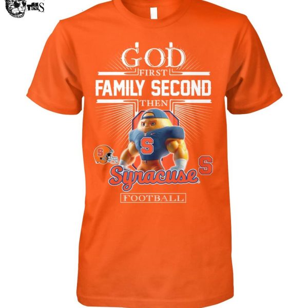 God First Family Second Then Syracuse Orange Football 2025 T-Shirt