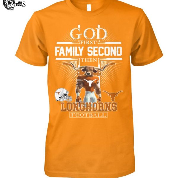 God First Family Second Then Texas Longhorns Football 2025 T-Shirt
