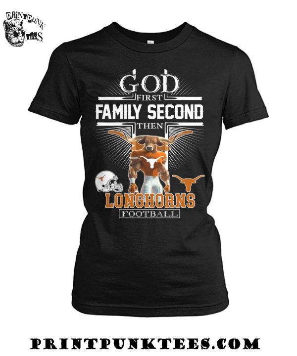 God First Family Second Then Texas Longhorns Football 2025 T-Shirt